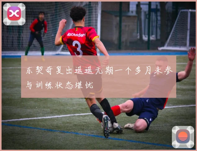 东契奇复出遥遥无期一个多月未参与训练状态堪忧