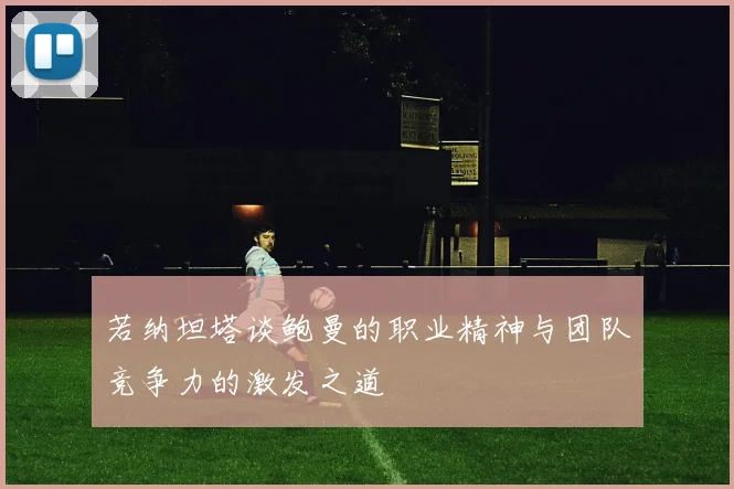 若纳坦塔谈鲍曼的职业精神与团队竞争力的激发之道
