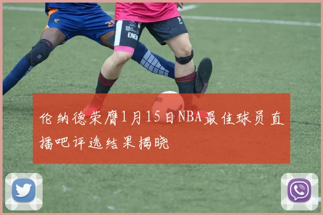 伦纳德荣膺1月15日NBA最佳球员直播吧评选结果揭晓